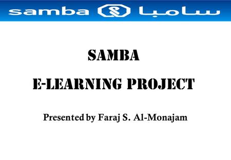SAMBA e-learning PROJECT Presented by Faraj S. Al-Monajam.