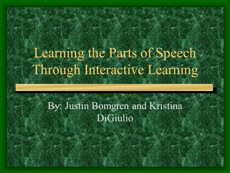 Learning the Parts of Speech Through Interactive Learning By: Justin Bomgren and Kristina DiGiulio.