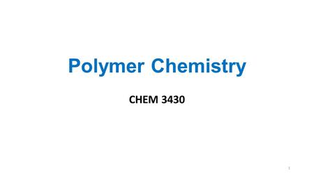Polymer Chemistry CHEM 3430 1. List of Topics No. of Weeks Contact Hours Introduction to polymer chemistry, definitions and types of polymeric materials.