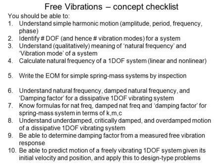Free Vibrations – concept checklist You should be able to: 1.Understand simple harmonic motion (amplitude, period, frequency, phase) 2.Identify # DOF (and.