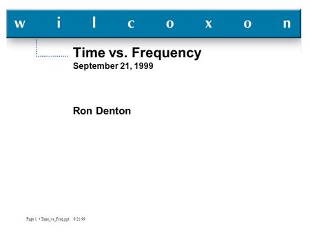 Page 1 Time_vs_Freq.ppt 9/21/99 Time vs. Frequency September 21, 1999 Ron Denton.