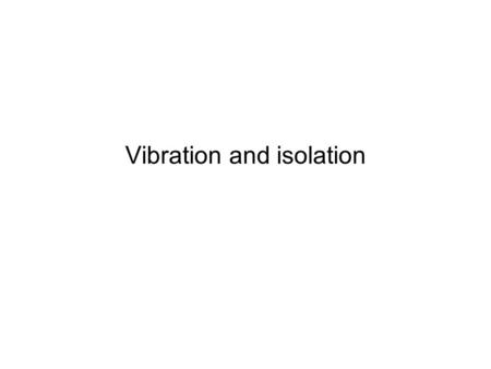 Vibration and isolation. Seismic isolation Use very low spring constant (soft) springs Tripod arrangement used for mounting early AFM’s Had long period.