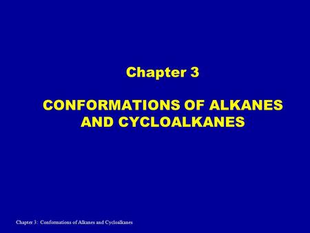 Chapter 3 CONFORMATIONS OF ALKANES AND CYCLOALKANES Chapter 3: Conformations of Alkanes and Cycloalkanes.