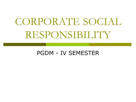 CORPORATE SOCIAL RESPONSIBILITY PGDM - IV SEMESTER.