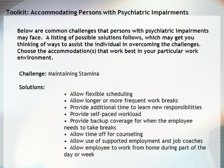 Toolkit: Accommodating Persons with Psychiatric Impairments Below are common challenges that persons with psychiatric impairments may face. A listing of.
