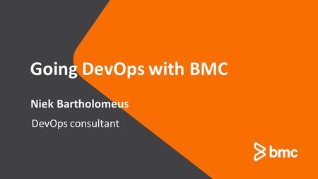 © copyright 2014 BMC Software, Inc. DevOps consultant Niek Bartholomeus Going DevOps with BMC.
