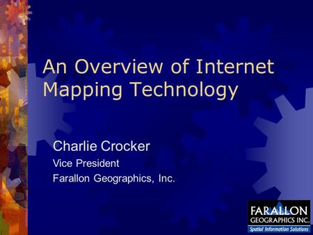 Charlie Crocker Vice President Farallon Geographics, Inc. An Overview of Internet Mapping Technology.