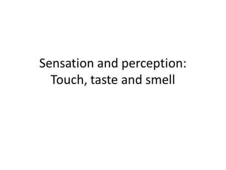 Sensation and perception: Touch, taste and smell