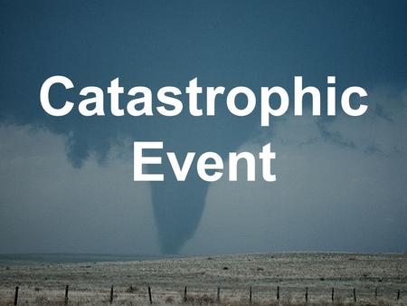 Catastrophic Event. An event that results from Earth processes and that can cause damage and endanger human life –TornadoHurricane –EarthquakesTsunamis.
