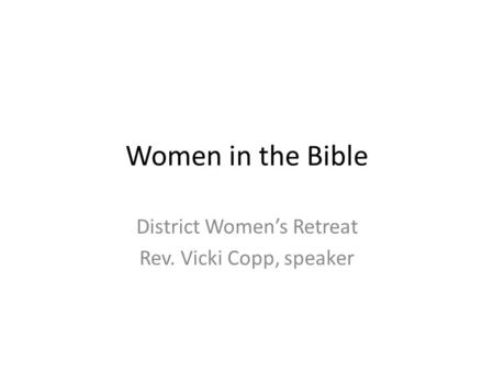 Women in the Bible District Women’s Retreat Rev. Vicki Copp, speaker.