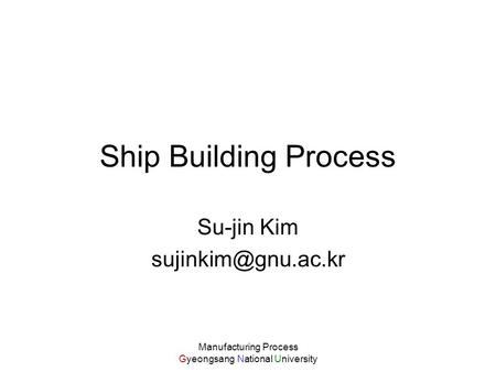Ship Building Process Su-jin Kim  Manufacturing Process