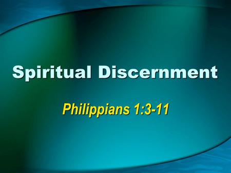 Spiritual Discernment Philippians 1:3-11. 2 Spiritual Discernment Truth spiritually discerned, 1 Cor. 2:14 Truth spiritually discerned, 1 Cor. 2:14 Discern.