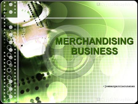 MERCHANDISING BUSINESS -joemargarciacunanan. DEFINITION OF TERMS Merchandise inventories – represent goods intended for sale. Inventories include only.