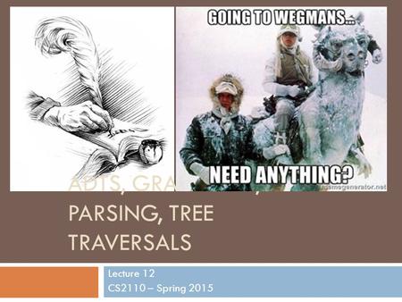 ADTS, GRAMMARS, PARSING, TREE TRAVERSALS Lecture 12 CS2110 – Spring 2015 1.