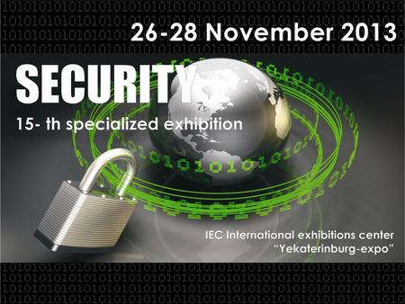 26-28 November 2013 SECURITY SIGNIFICANCE OF HOLDING THE EXHIBITION IN YEKATERINBURG Sverdlovsk region is the region where security issues are of crucial.