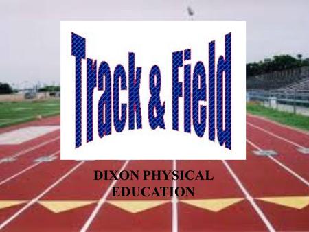 DIXON PHYSICAL EDUCATION. Description Description Track and field is a team sport made up of many individual competitions. Athletes earn points for.