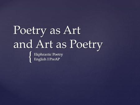 { Poetry as Art and Art as Poetry Ekphrastic Poetry English I PreAP.
