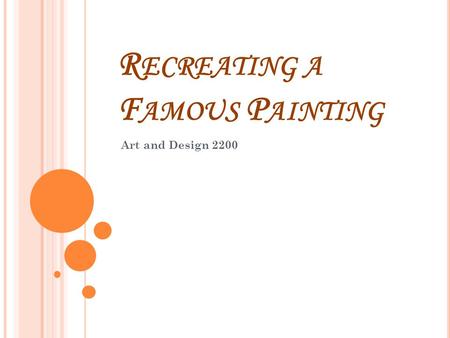 R ECREATING A F AMOUS P AINTING Art and Design 2200.
