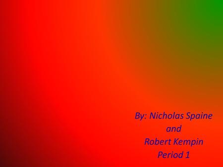 By: Nicholas Spaine and Robert Kempin Period 1