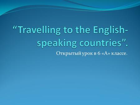 Открытый урок в 6 «А» классе.. Country - Language England – Poland- Italy- Spain- France- Germany – Japan- China – Russia –