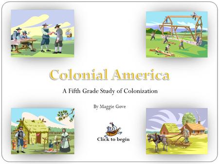 A Fifth Grade Study of Colonization By Maggie Gove Click to begin.