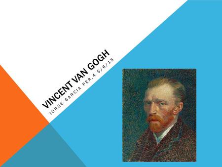 VINCENT VAN GOGH JORGE GARCIA PER.4 5/6/15. BIOGRAPHY Van Gogh was born on March 30, 1853 in Groot- Zundert, Netherlands. Since his family was struggling.