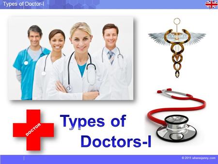 © 2011 wheresjenny.com Types of Doctor-I. © 2011 wheresjenny.com Types of Doctor-I Audiologists: These doctors help patients with different ear problems.