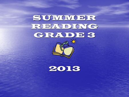 SUMMER READING GRADE 3 2013. Dear 3 rd graders: It is really great that you will be in third grade next fall!! To help you prepare for third grade, it.