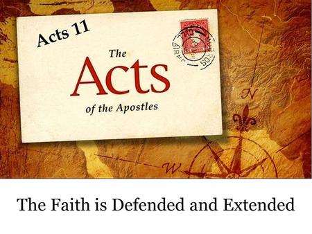 The Faith is Defended and Extended. Contending for the Faith, 11:1-18 Peter’s conduct is challenged, 11:3 Peter’s conduct is challenged, 11:3 Peter explained.