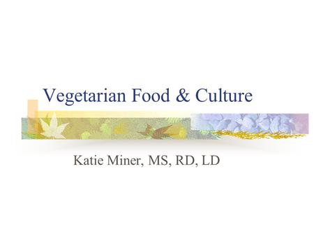 Vegetarian Food & Culture Katie Miner, MS, RD, LD.