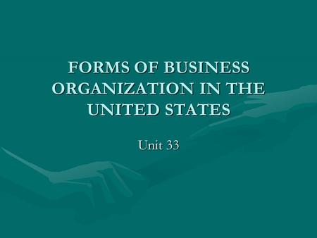 FORMS OF BUSINESS ORGANIZATION IN THE UNITED STATES Unit 33.