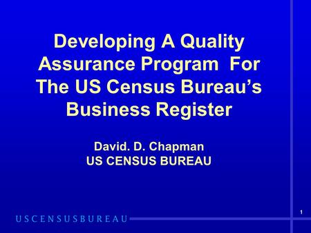 1 Developing A Quality Assurance Program For The US Census Bureau’s Business Register David. D. Chapman US CENSUS BUREAU 1.