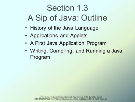 JAVA: An Introduction to Problem Solving & Programming, 6 th Ed. By Walter Savitch ISBN 0132162709 © 2012 Pearson Education, Inc., Upper Saddle River,