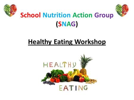 School Nutrition Action Group (SNAG) Healthy Eating Workshop.
