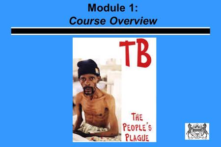 Module 1: Course Overview. Course Objectives Teach you everything you need to know about the TB Program Describe TB the roles and responsibilities of.