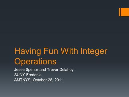 Having Fun With Integer Operations Jesse Spehar and Trevor Delahoy SUNY Fredonia AMTNYS, October 28, 2011.