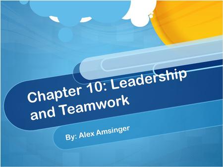 Chapter 10: Leadership and Teamwork By: Alex Amsinger.