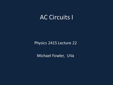 Physics 2415 Lecture 22 Michael Fowler, UVa