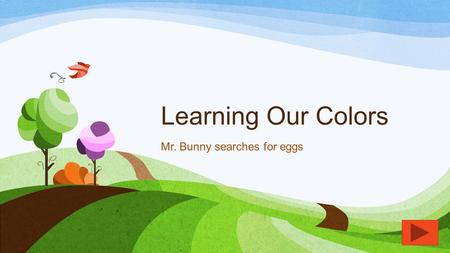 Learning Our Colors Mr. Bunny searches for eggs Primary Colors RED YELLOW BLUE.