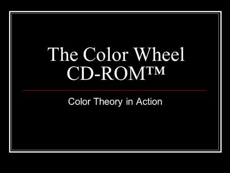 The Color Wheel CD-ROM™ Color Theory in Action. Easy to Use From a single screen you can: Learn Color Relationships, Mix Colors and Learn Color Theory…