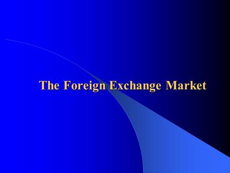 The Foreign Exchange Market.  Form and function of the foreign exchange market  Difference between spot and forward rates  Determinants of currency.