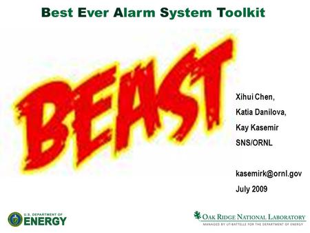 Best Ever Alarm System Toolkit Xihui Chen, Katia Danilova, Kay Kasemir SNS/ORNL July 2009.