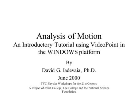 Analysis of Motion An Introductory Tutorial using VideoPoint in the WINDOWS platform By David G. Iadevaia, Ph.D. June 2000 TYC Physics Workshops for the.