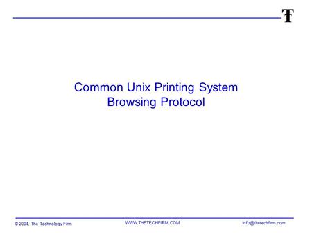© 2004, The Technology Firm  Common Unix Printing System Browsing Protocol.