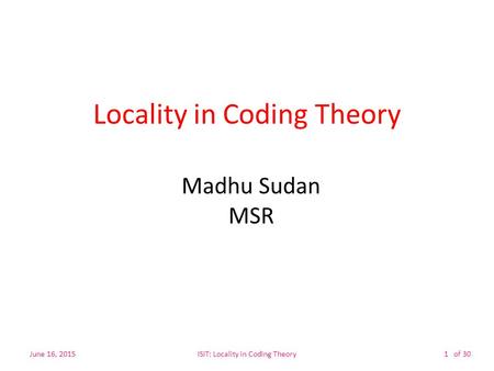 Of 30 Locality in Coding Theory Madhu Sudan MSR June 16, 2015ISIT: Locality in Coding Theory1.