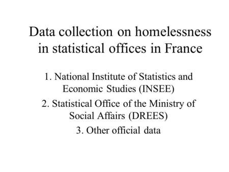 Data collection on homelessness in statistical offices in France 1. National Institute of Statistics and Economic Studies (INSEE) 2. Statistical Office.