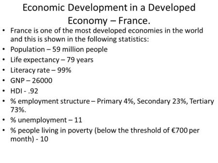Economic Development in a Developed Economy – France. France is one of the most developed economies in the world and this is shown in the following statistics: