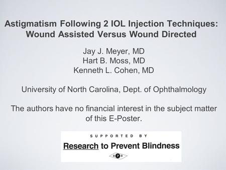 Astigmatism Following 2 IOL Injection Techniques: Wound Assisted Versus Wound Directed Jay J. Meyer, MD Hart B. Moss, MD Kenneth L. Cohen, MD University.