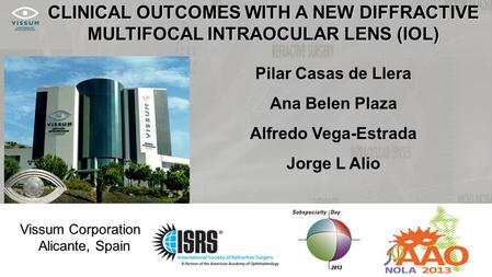 CLINICAL OUTCOMES WITH A NEW DIFFRACTIVE MULTIFOCAL INTRAOCULAR LENS (IOL) Pilar Casas de Llera Ana Belen Plaza Alfredo Vega-Estrada Jorge L Alio Vissum.