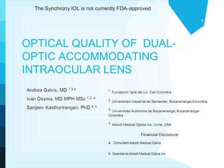 1 OPTICAL QUALITY OF DUAL- OPTIC ACCOMMODATING INTRAOCULAR LENS Andrea Galvis, MD 1,3 a Ivan Ossma, MD MPH MSc 1,2, a Sanjeev Kasthurirangan, PhD 4, b.